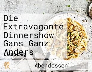 Die Extravagante Dinnershow Gans Ganz Anders