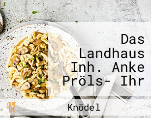 Das Landhaus Inh. Anke Pröls- Ihr Gemütliches Speiselokal