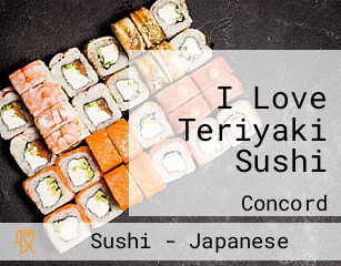 I Love Teriyaki Sushi