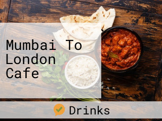 Mumbai To London Cafe